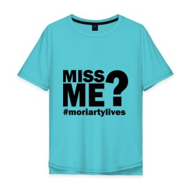 Мужская футболка хлопок Oversize с принтом Miss me? Moriarty в Тюмени, 100% хлопок | свободный крой, круглый ворот, “спинка” длиннее передней части | lives | me | miss | moriarty | жив | мне | мориарти | скучал | хештег | хэштег