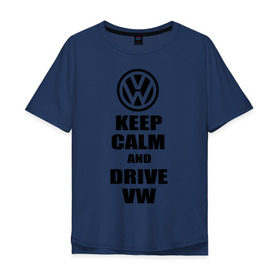 Мужская футболка хлопок Oversize с принтом Keep calm and drive vw в Тюмени, 100% хлопок | свободный крой, круглый ворот, “спинка” длиннее передней части | calm | drive | keep | volkswagen | веди | води | вольксваген | оставайся | сохраняй | спокойствие