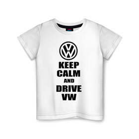 Детская футболка хлопок с принтом Keep calm and drive vw в Тюмени, 100% хлопок | круглый вырез горловины, полуприлегающий силуэт, длина до линии бедер | calm | drive | keep | volkswagen | веди | води | вольксваген | оставайся | сохраняй | спокойствие