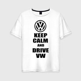 Женская футболка хлопок Oversize с принтом Keep calm and drive vw в Тюмени, 100% хлопок | свободный крой, круглый ворот, спущенный рукав, длина до линии бедер
 | calm | drive | keep | volkswagen | веди | води | вольксваген | оставайся | сохраняй | спокойствие