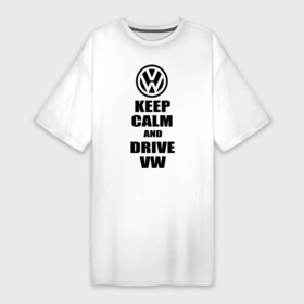 Платье-футболка хлопок с принтом Keep calm and drive vw в Тюмени,  |  | calm | drive | keep | volkswagen | веди | води | вольксваген | оставайся | сохраняй | спокойствие