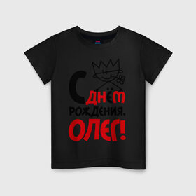Детская футболка хлопок с принтом С днём рождения, Олег в Тюмени, 100% хлопок | круглый вырез горловины, полуприлегающий силуэт, длина до линии бедер | день | днем | корона | олег | рождения