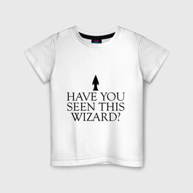 Детская футболка хлопок с принтом Have you seen this wizard? в Тюмени, 100% хлопок | круглый вырез горловины, полуприлегающий силуэт, длина до линии бедер | 