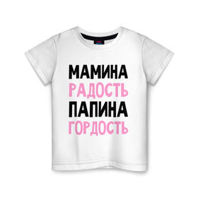 Детская футболка хлопок с принтом Мамина радость, папина гордость в Тюмени, 100% хлопок | круглый вырез горловины, полуприлегающий силуэт, длина до линии бедер | Тематика изображения на принте: 