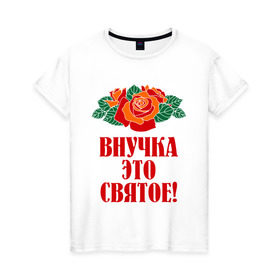 Женская футболка хлопок с принтом Внучка - это святое в Тюмени, 100% хлопок | прямой крой, круглый вырез горловины, длина до линии бедер, слегка спущенное плечо | внучка | розы | цветы | это святое
