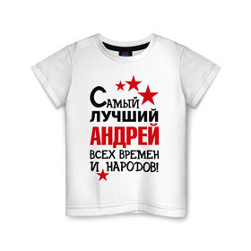 Детская футболка хлопок с принтом Самый лучший Андрей в Тюмени, 100% хлопок | круглый вырез горловины, полуприлегающий силуэт, длина до линии бедер | андрей | времен | всех | лучший | народов | самый