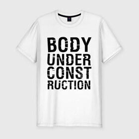 Мужская футболка премиум с принтом Body under construction в Тюмени, 92% хлопок, 8% лайкра | приталенный силуэт, круглый вырез ворота, длина до линии бедра, короткий рукав | body under construction | спорт | тело