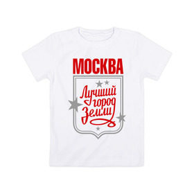 Детская футболка хлопок с принтом Москва - лучший город земли в Тюмени, 100% хлопок | круглый вырез горловины, полуприлегающий силуэт, длина до линии бедер | город | земля | лучший | москва | планета
