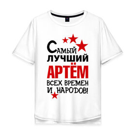 Мужская футболка хлопок Oversize с принтом Самый лучший Артём в Тюмени, 100% хлопок | свободный крой, круглый ворот, “спинка” длиннее передней части | артем | времен | лучший | народов | самый