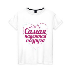 Женская футболка хлопок с принтом Самая надежная подруга в Тюмени, 100% хлопок | прямой крой, круглый вырез горловины, длина до линии бедер, слегка спущенное плечо | дружба | друзьям | подарки | подруги | самая надежная подруга