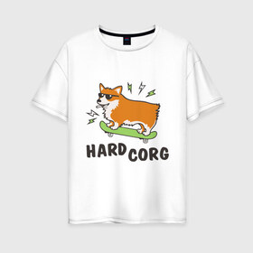 Женская футболка хлопок Oversize с принтом Hardcorg в Тюмени, 100% хлопок | свободный крой, круглый ворот, спущенный рукав, длина до линии бедер
 | hardcorg | корги | очки | пес | скейт | собаки