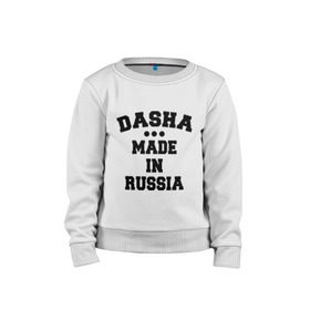 Детский свитшот хлопок с принтом Даша Made in Russia в Тюмени, 100% хлопок | круглый вырез горловины, эластичные манжеты, пояс и воротник | dasha | made in | russia | даша | раша | россия | сделано