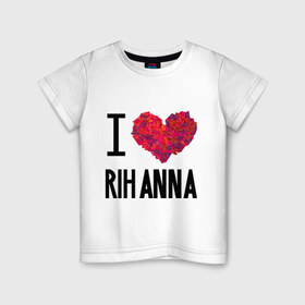 Детская футболка хлопок с принтом I love Rihanna в Тюмени, 100% хлопок | круглый вырез горловины, полуприлегающий силуэт, длина до линии бедер | Тематика изображения на принте: pop | rihanna | знаменитости | музыка | певица | риана