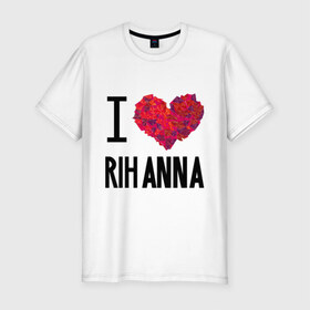Мужская футболка премиум с принтом I love Rihanna в Тюмени, 92% хлопок, 8% лайкра | приталенный силуэт, круглый вырез ворота, длина до линии бедра, короткий рукав | Тематика изображения на принте: pop | rihanna | знаменитости | музыка | певица | риана