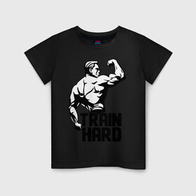 Детская футболка хлопок с принтом Train hard (тренируйся усердно) в Тюмени, 100% хлопок | круглый вырез горловины, полуприлегающий силуэт, длина до линии бедер | hard | train | спорт | тренируйся | усердно
