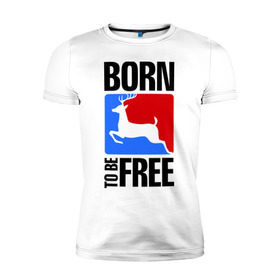 Мужская футболка премиум с принтом Born to be free в Тюмени, 92% хлопок, 8% лайкра | приталенный силуэт, круглый вырез ворота, длина до линии бедра, короткий рукав | Тематика изображения на принте: born | free | олень | рожден | свобода | свободный