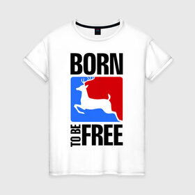 Женская футболка хлопок с принтом Born to be free в Тюмени, 100% хлопок | прямой крой, круглый вырез горловины, длина до линии бедер, слегка спущенное плечо | born | free | олень | рожден | свобода | свободный