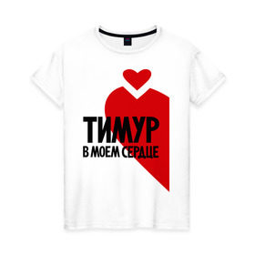 Женская футболка хлопок с принтом Тимур в моем сердце в Тюмени, 100% хлопок | прямой крой, круглый вырез горловины, длина до линии бедер, слегка спущенное плечо | Тематика изображения на принте: в сердце | парные | тимур