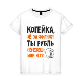 Женская футболка хлопок с принтом Копейка, что за фигня в Тюмени, 100% хлопок | прямой крой, круглый вырез горловины, длина до линии бедер, слегка спущенное плечо | девальвация | деньги | инфляция | копейка | кризис | мем | приколы | россия | рубль