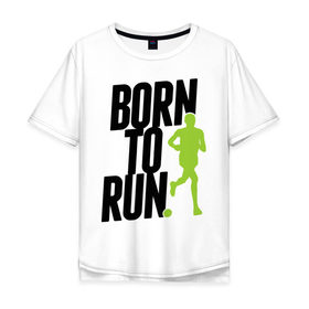 Мужская футболка хлопок Oversize с принтом Рожден для бега в Тюмени, 100% хлопок | свободный крой, круглый ворот, “спинка” длиннее передней части | born to run | run | бегать | рожден | рожден бежать