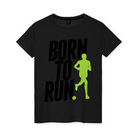 Женская футболка хлопок с принтом Рожден для бега в Тюмени, 100% хлопок | прямой крой, круглый вырез горловины, длина до линии бедер, слегка спущенное плечо | born to run | run | бегать | рожден | рожден бежать