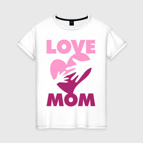 Женская футболка хлопок с принтом Love Mom в Тюмени, 100% хлопок | прямой крой, круглый вырез горловины, длина до линии бедер, слегка спущенное плечо | люблю | любовь | мама | мамочка