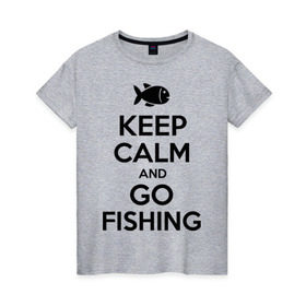 Женская футболка хлопок с принтом Keep calm and go fishing в Тюмени, 100% хлопок | прямой крой, круглый вырез горловины, длина до линии бедер, слегка спущенное плечо | fishing | keep calm | рыбак | рыбалка | рыбачить | сохраняй спокойствие