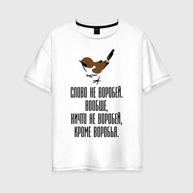 Женская футболка хлопок Oversize с принтом Слово не воробей в Тюмени, 100% хлопок | свободный крой, круглый ворот, спущенный рукав, длина до линии бедер
 | 