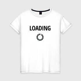 Женская футболка хлопок с принтом Loading в Тюмени, 100% хлопок | прямой крой, круглый вырез горловины, длина до линии бедер, слегка спущенное плечо | 