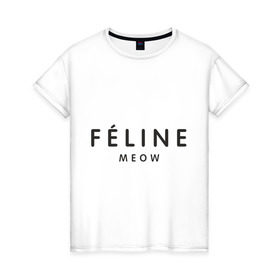 Женская футболка хлопок с принтом FELINE MEOW в Тюмени, 100% хлопок | прямой крой, круглый вырез горловины, длина до линии бедер, слегка спущенное плечо | feline | meow
