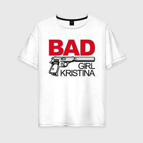 Женская футболка хлопок Oversize с принтом Кристина плохая девочка в Тюмени, 100% хлопок | свободный крой, круглый ворот, спущенный рукав, длина до линии бедер
 | Тематика изображения на принте: 
