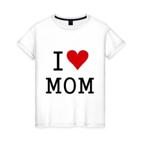 Женская футболка хлопок с принтом i love mom в Тюмени, 100% хлопок | прямой крой, круглый вырез горловины, длина до линии бедер, слегка спущенное плечо | 