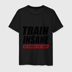 Мужская футболка хлопок с принтом Train insane or remain the same в Тюмени, 100% хлопок | прямой крой, круглый вырез горловины, длина до линии бедер, слегка спущенное плечо. | train | train insane