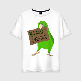 Женская футболка хлопок Oversize с принтом Bird Nerd в Тюмени, 100% хлопок | свободный крой, круглый ворот, спущенный рукав, длина до линии бедер
 | bird nerd | myparrots | зеленый | клюв | нерд | попугай | птицы | птичник