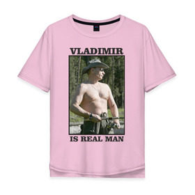 Мужская футболка хлопок Oversize с принтом Vladimir is real man в Тюмени, 100% хлопок | свободный крой, круглый ворот, “спинка” длиннее передней части | владимир владимирович | настоящий мужчина | президент | россия | рф | рыбак
