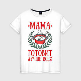 Женская футболка хлопок с принтом Мама готовит лучше всех в Тюмени, 100% хлопок | прямой крой, круглый вырез горловины, длина до линии бедер, слегка спущенное плечо | Тематика изображения на принте: готовка | еда | кастрюля | лист | мама