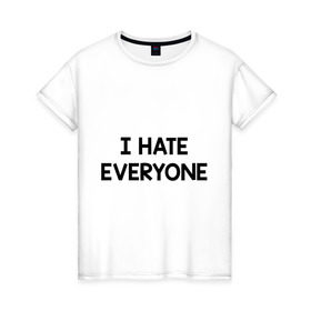 Женская футболка хлопок с принтом I HATE EVERYONE в Тюмени, 100% хлопок | прямой крой, круглый вырез горловины, длина до линии бедер, слегка спущенное плечо | hate