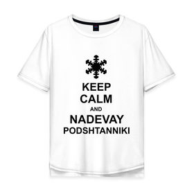 Мужская футболка хлопок Oversize с принтом Keep calm and nadevai podshtanniki в Тюмени, 100% хлопок | свободный крой, круглый ворот, “спинка” длиннее передней части | Тематика изображения на принте: keep calm | podshtanniki | подштанники