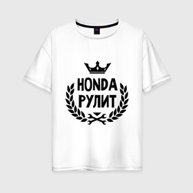 Женская футболка хлопок Oversize с принтом Хонда рулит в Тюмени, 100% хлопок | свободный крой, круглый ворот, спущенный рукав, длина до линии бедер
 | honda | авто | автомобилистам | водителям | машина | рулит | тачка | хонда