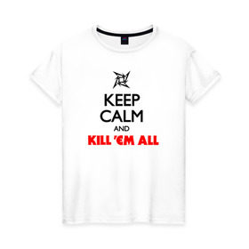 Женская футболка хлопок с принтом Keep Calm And Kill`Em All в Тюмени, 100% хлопок | прямой крой, круглый вырез горловины, длина до линии бедер, слегка спущенное плечо | Тематика изображения на принте: металлика
