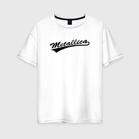 Женская футболка хлопок Oversize с принтом Metallica (Yankees font) в Тюмени, 100% хлопок | свободный крой, круглый ворот, спущенный рукав, длина до линии бедер
 | металлика