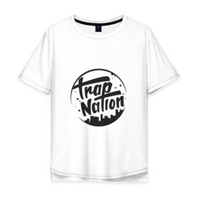 Мужская футболка хлопок Oversize с принтом TRAP NATION в Тюмени, 100% хлопок | свободный крой, круглый ворот, “спинка” длиннее передней части | music | nation | new collection swag | twerk