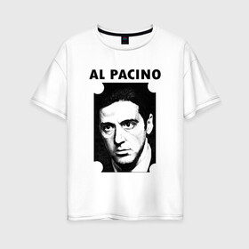 Женская футболка хлопок Oversize с принтом Аль Пачино в Тюмени, 100% хлопок | свободный крой, круглый ворот, спущенный рукав, длина до линии бедер
 | : кино | al pacino | аль пачино