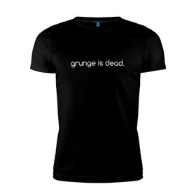 Мужская футболка премиум с принтом grunge is dead в Тюмени, 92% хлопок, 8% лайкра | приталенный силуэт, круглый вырез ворота, длина до линии бедра, короткий рукав | grunge is dead гранж мертв