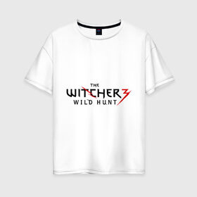 Женская футболка хлопок Oversize с принтом The Witcher 3 в Тюмени, 100% хлопок | свободный крой, круглый ворот, спущенный рукав, длина до линии бедер
 | ведьмак