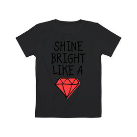 Детская футболка хлопок с принтом Shine bright like a diamond в Тюмени, 100% хлопок | круглый вырез горловины, полуприлегающий силуэт, длина до линии бедер | Тематика изображения на принте: badgirl | diamond | rihanna | riri | rnb | umbrella | риана | рианна