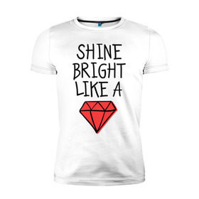 Мужская футболка премиум с принтом Shine bright like a diamond в Тюмени, 92% хлопок, 8% лайкра | приталенный силуэт, круглый вырез ворота, длина до линии бедра, короткий рукав | badgirl | diamond | rihanna | riri | rnb | umbrella | риана | рианна