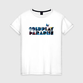 Женская футболка хлопок с принтом Coldplay Paradise в Тюмени, 100% хлопок | прямой крой, круглый вырез горловины, длина до линии бедер, слегка спущенное плечо | coldplay | ghost stories | mylo xyloto | parachutes
