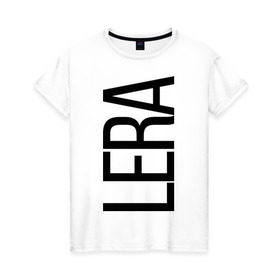 Женская футболка хлопок с принтом Лера в Тюмени, 100% хлопок | прямой крой, круглый вырез горловины, длина до линии бедер, слегка спущенное плечо | bigname | lera | валерия | лера