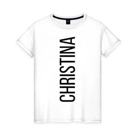 Женская футболка хлопок с принтом Кристина в Тюмени, 100% хлопок | прямой крой, круглый вырез горловины, длина до линии бедер, слегка спущенное плечо | bigname | chistina | кристина